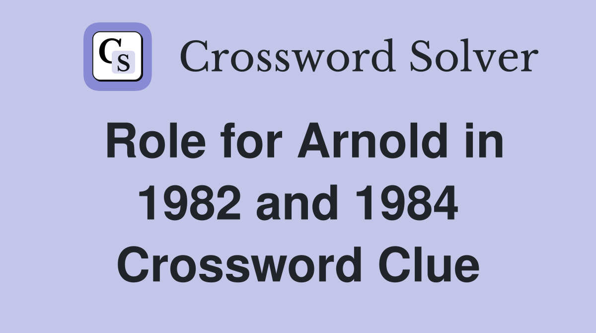 Role for Arnold in 1982 and 1984 Crossword Clue