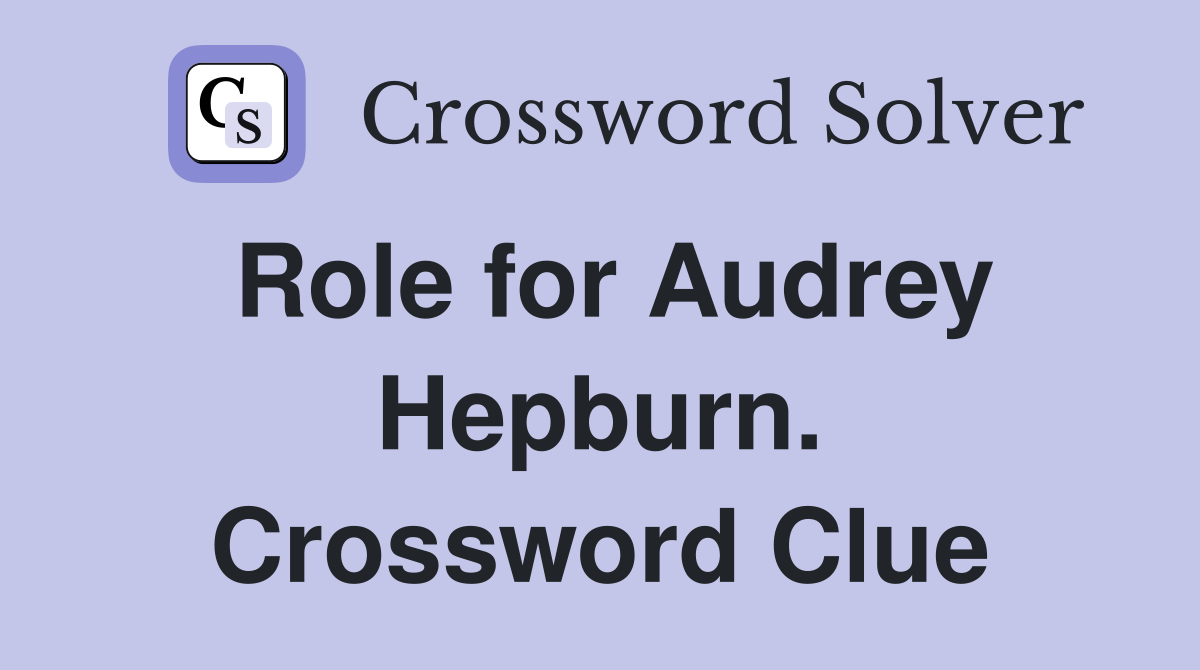 Role for Audrey Hepburn. Crossword Clue