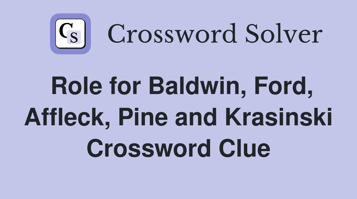 Role for Baldwin, Ford, Affleck, Pine and Krasinski Crossword Clue