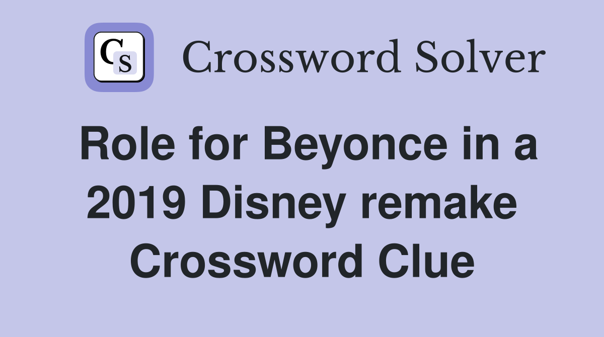 Role for Beyonce in a 2019 Disney remake Crossword Clue