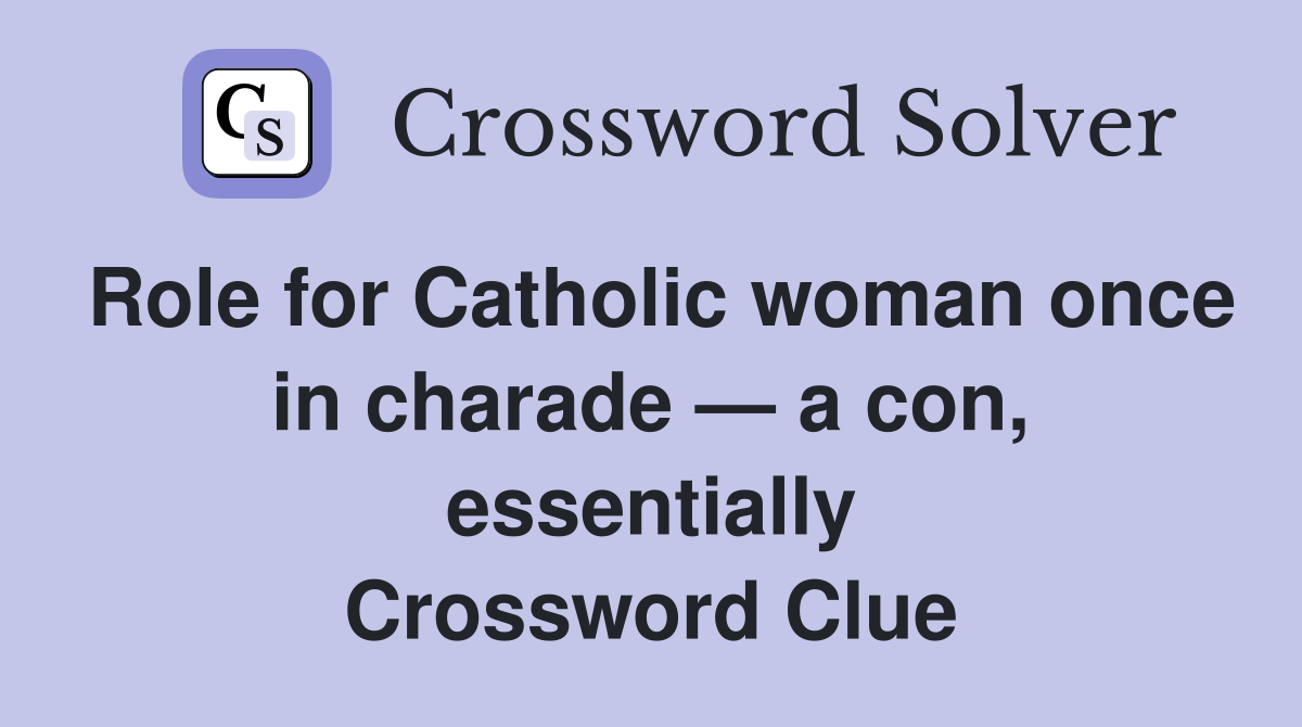 Role for Catholic woman once in charade — a con, essentially Crossword Clue