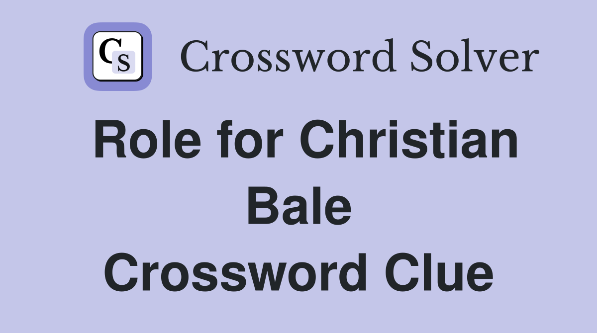 Role for Christian Bale Crossword Clue