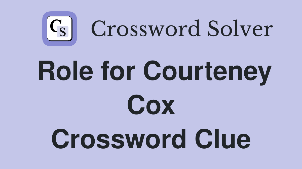 Role for Courteney Cox Crossword Clue