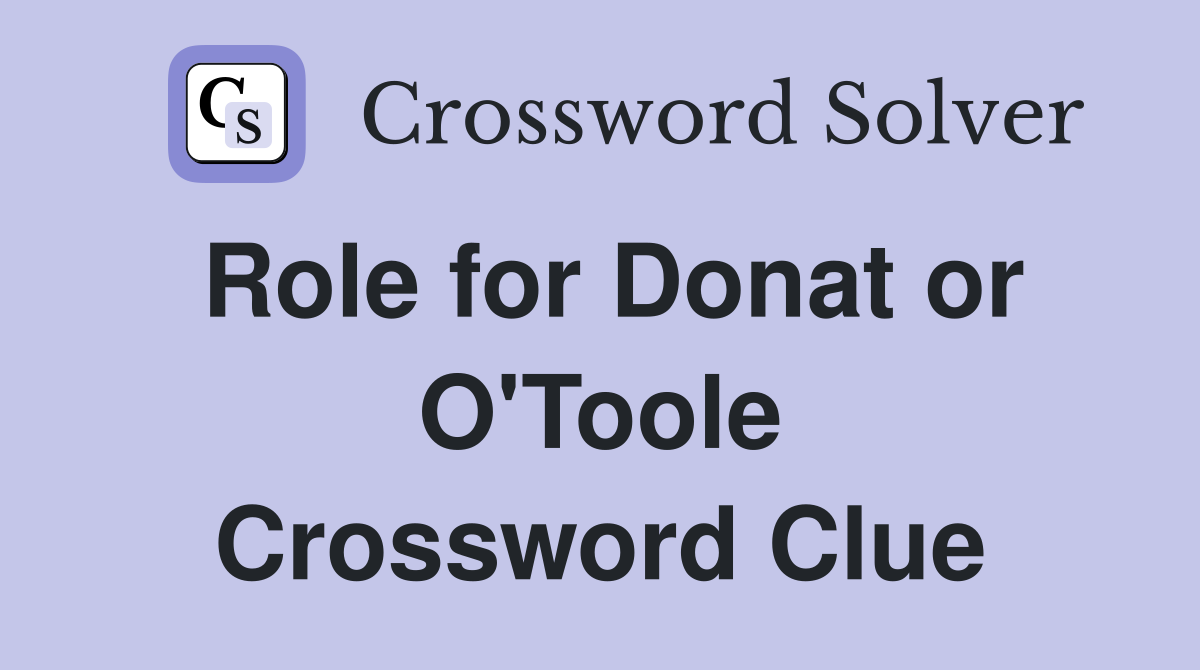 Role for Donat or O'Toole Crossword Clue