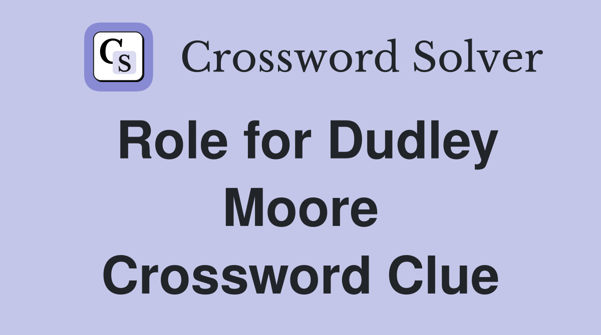 Role for Dudley Moore Crossword Clue