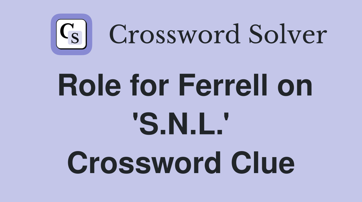 Role for Ferrell on 'S.N.L.' Crossword Clue