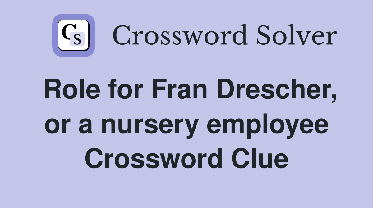 Role for Fran Drescher, or a nursery employee Crossword Clue