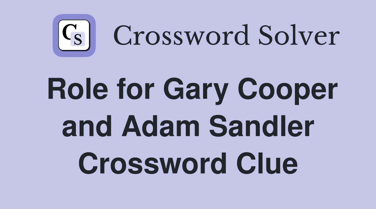 Role for Gary Cooper and Adam Sandler Crossword Clue
