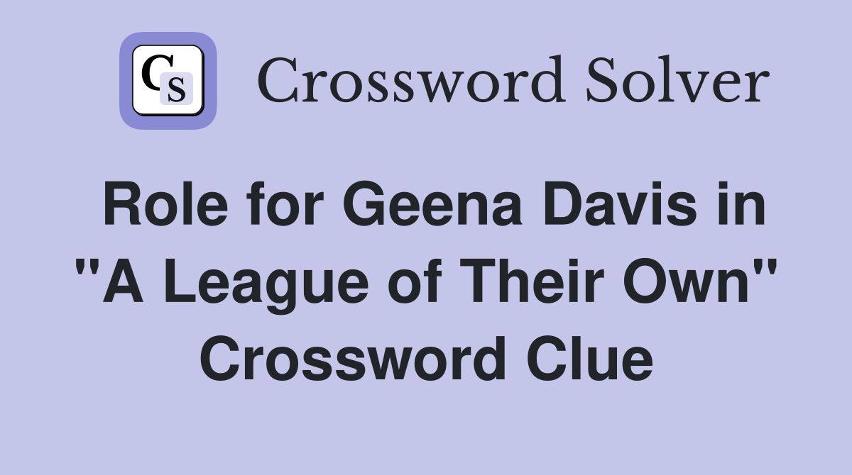 Role for Geena Davis in "A League of Their Own" Crossword Clue
