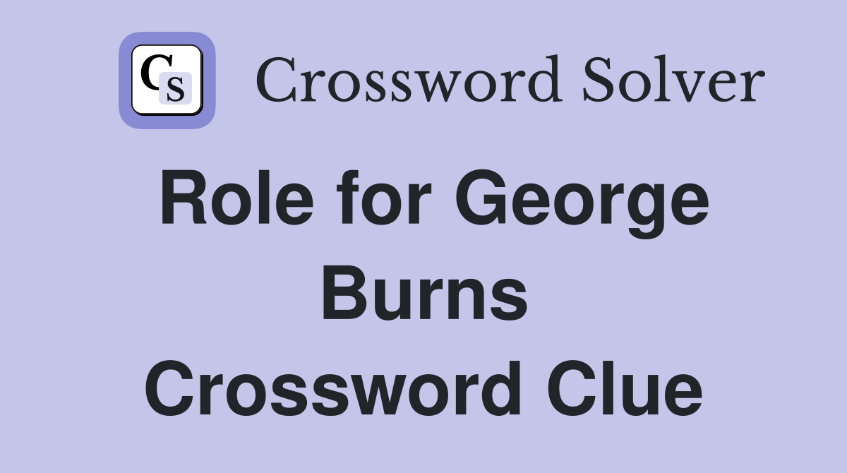 Role for George Burns Crossword Clue