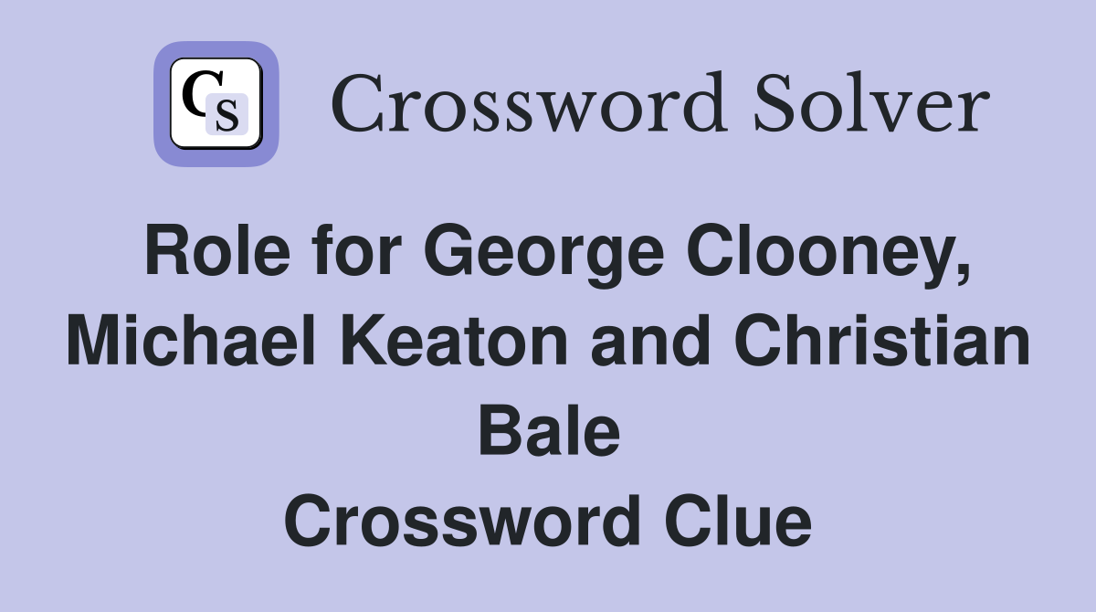 Role for George Clooney, Michael Keaton and Christian Bale Crossword Clue