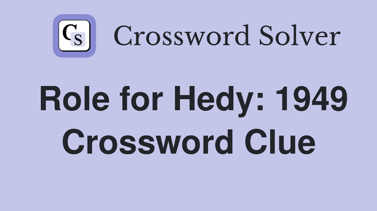 Role for Hedy: 1949 Crossword Clue