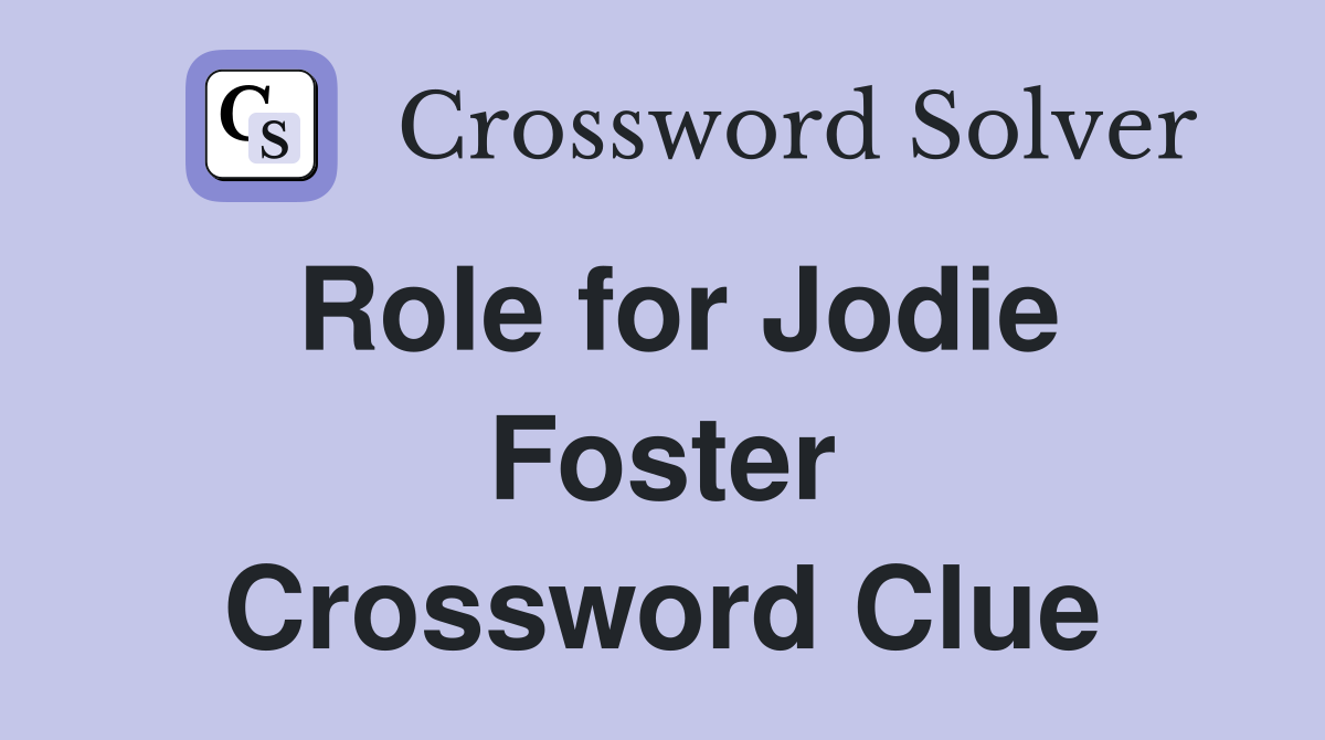 Role for Jodie Foster Crossword Clue