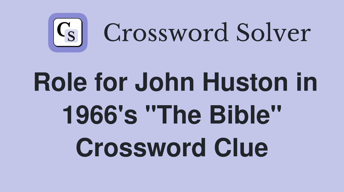 Role for John Huston in 1966's "The Bible" Crossword Clue