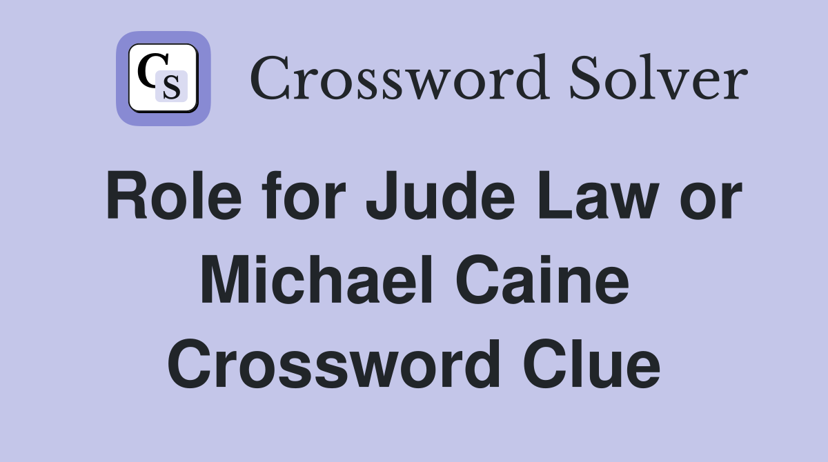 Role for Jude Law or Michael Caine Crossword Clue