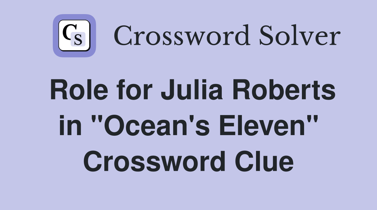 Role for Julia Roberts in "Ocean's Eleven" Crossword Clue