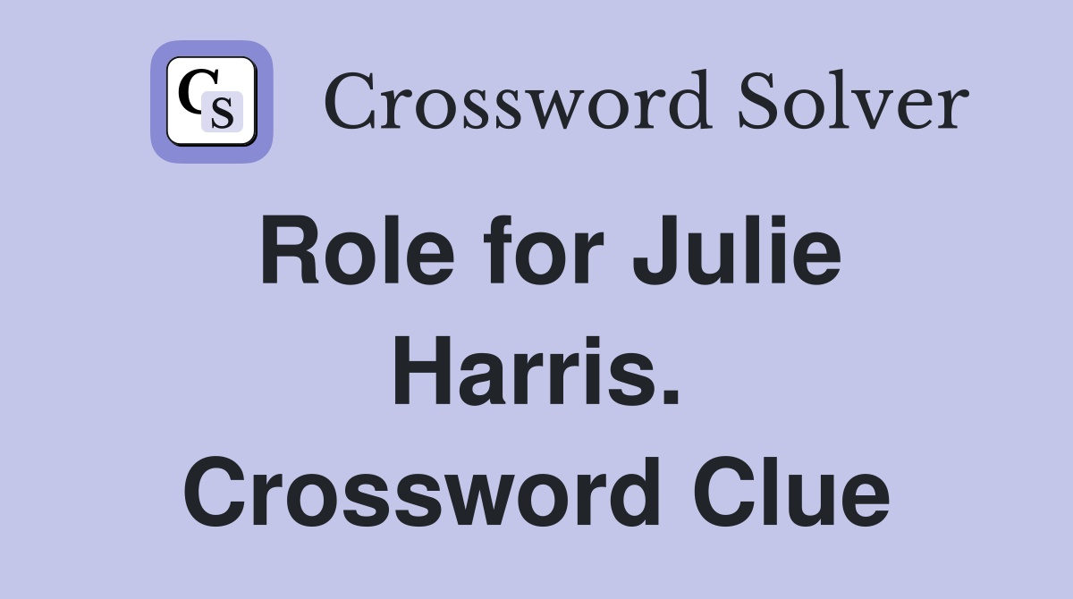 Role for Julie Harris. Crossword Clue