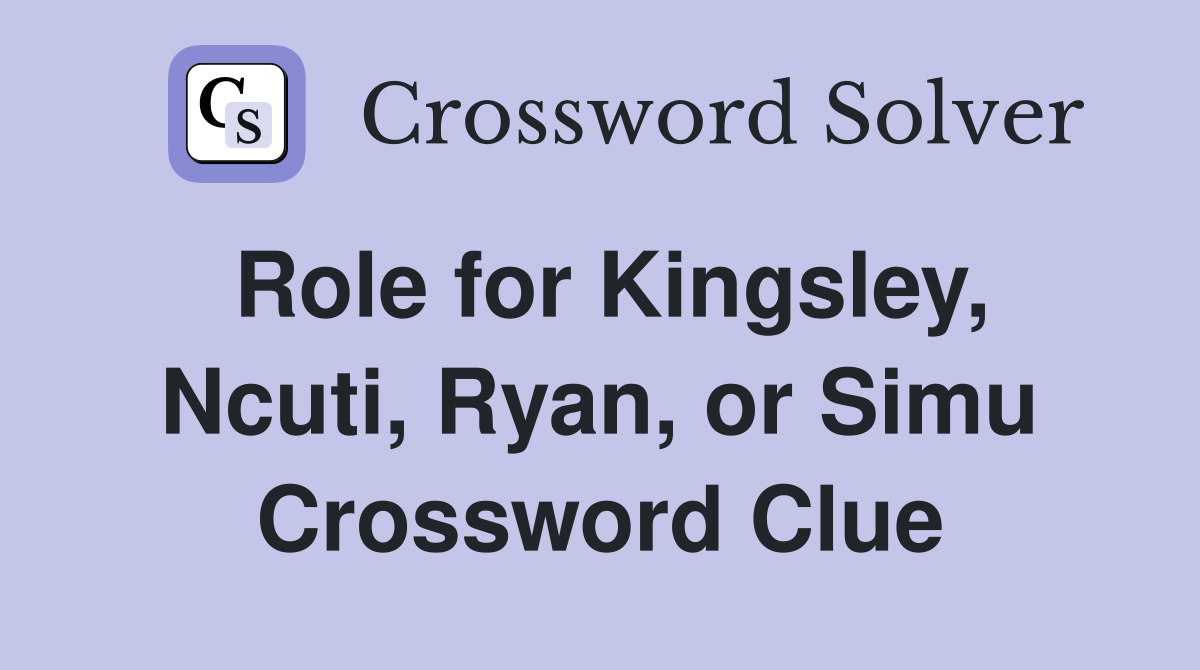 Role for Kingsley, Ncuti, Ryan, or Simu Crossword Clue
