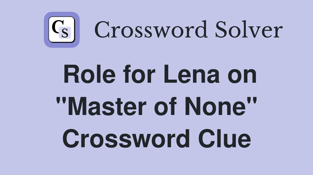 Role for Lena on "Master of None" Crossword Clue