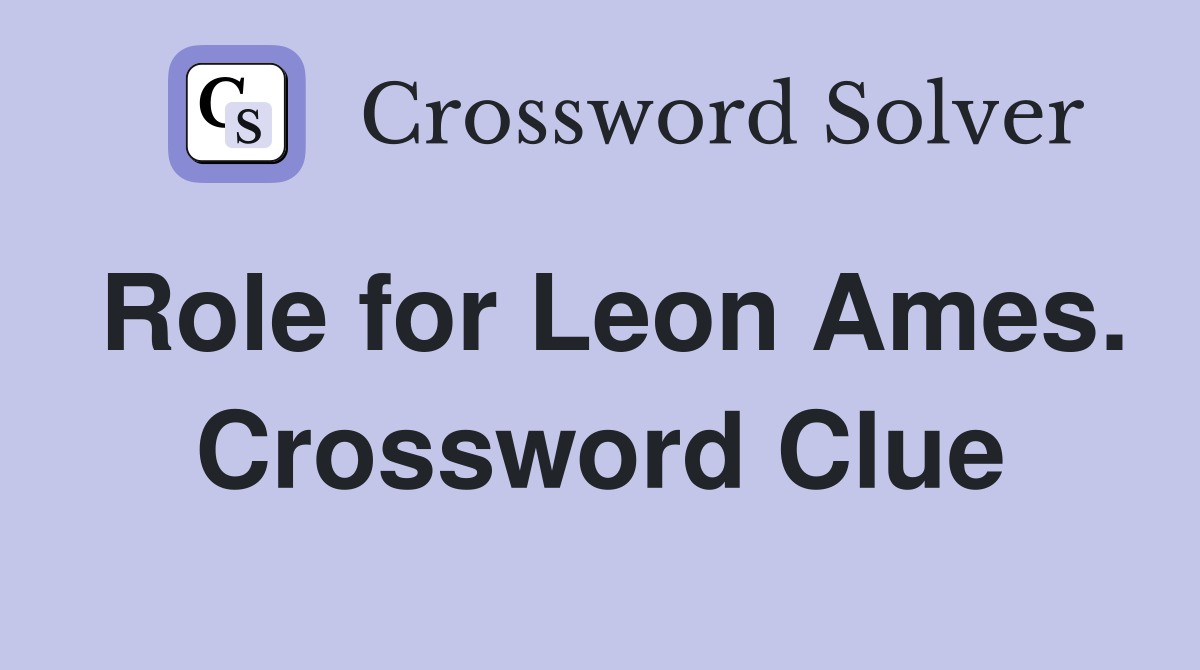 Role for Leon Ames. Crossword Clue