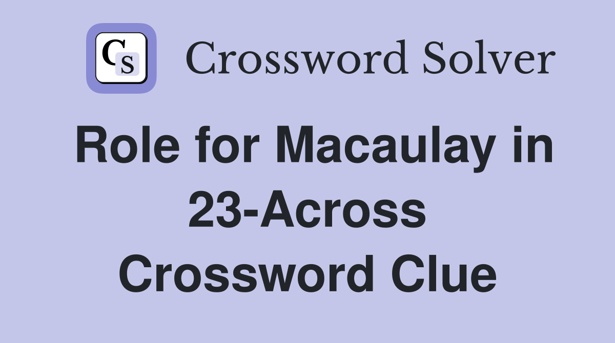Role for Macaulay in 23-Across Crossword Clue