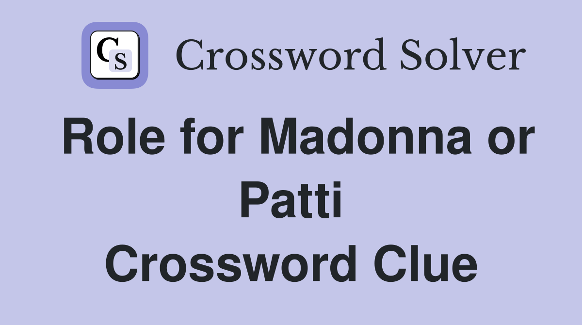 Role for Madonna or Patti Crossword Clue