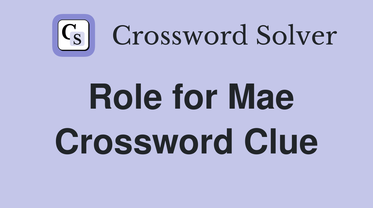 Role for Mae Crossword Clue