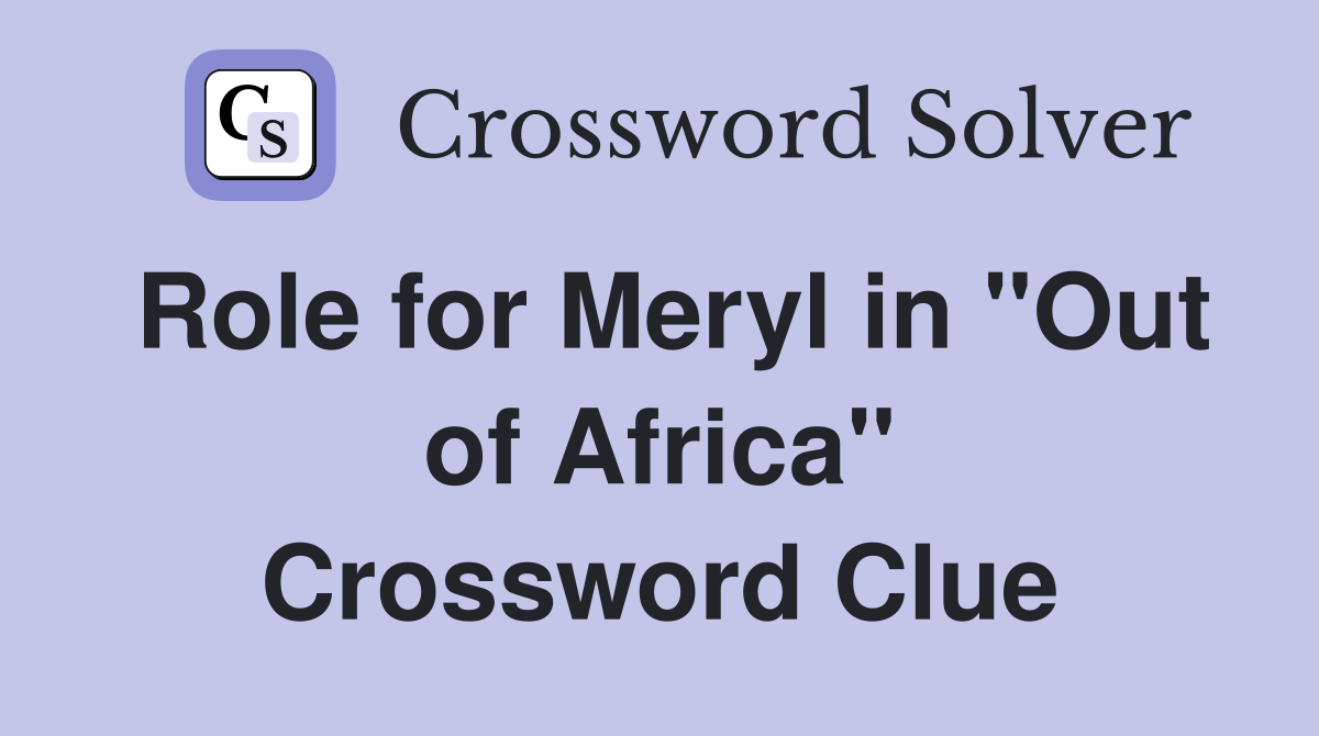 Role for Meryl in "Out of Africa" Crossword Clue