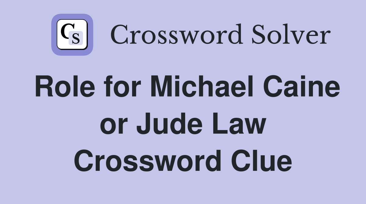Role for Michael Caine or Jude Law Crossword Clue