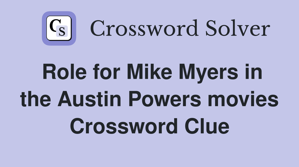 Role for Mike Myers in the Austin Powers movies Crossword Clue