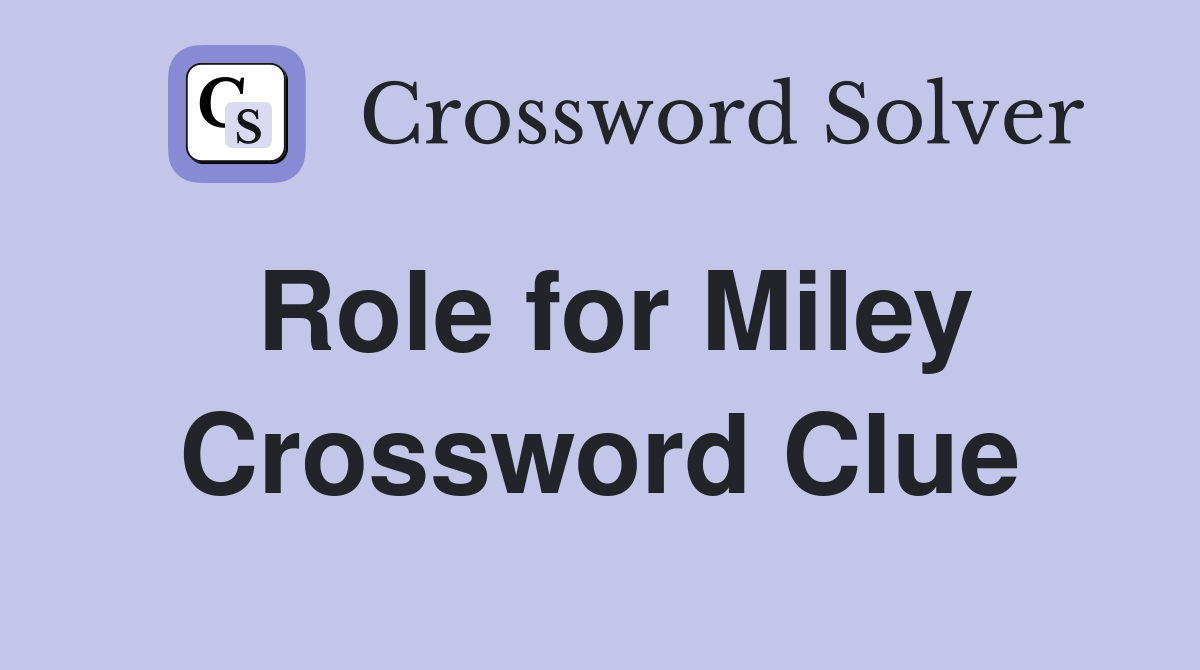 Role for Miley Crossword Clue