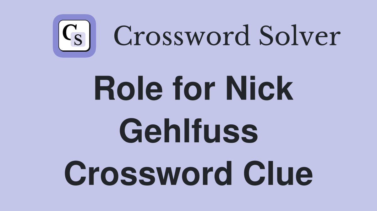 Role for Nick Gehlfuss Crossword Clue