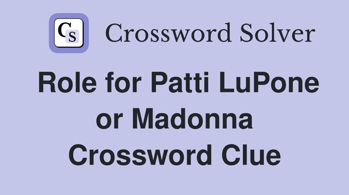 Role for Patti LuPone or Madonna Crossword Clue