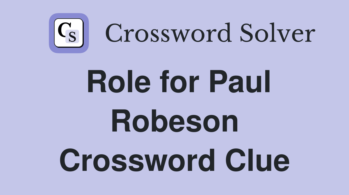 Role for Paul Robeson Crossword Clue