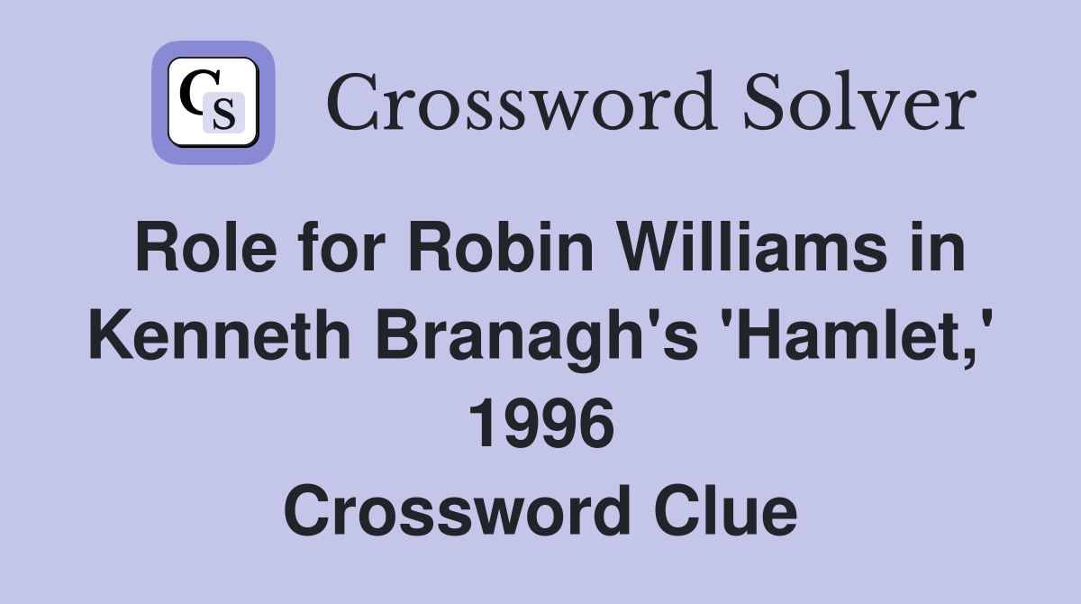 Role for Robin Williams in Kenneth Branagh's 'Hamlet,' 1996 Crossword Clue