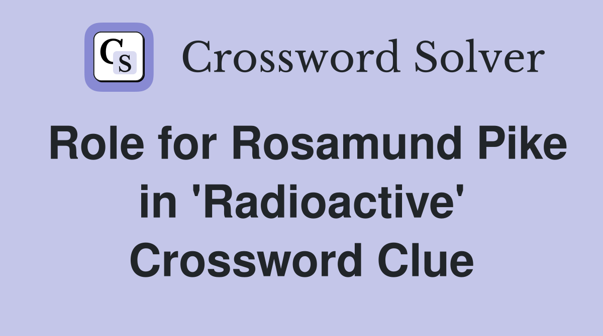 Role for Rosamund Pike in 'Radioactive' Crossword Clue