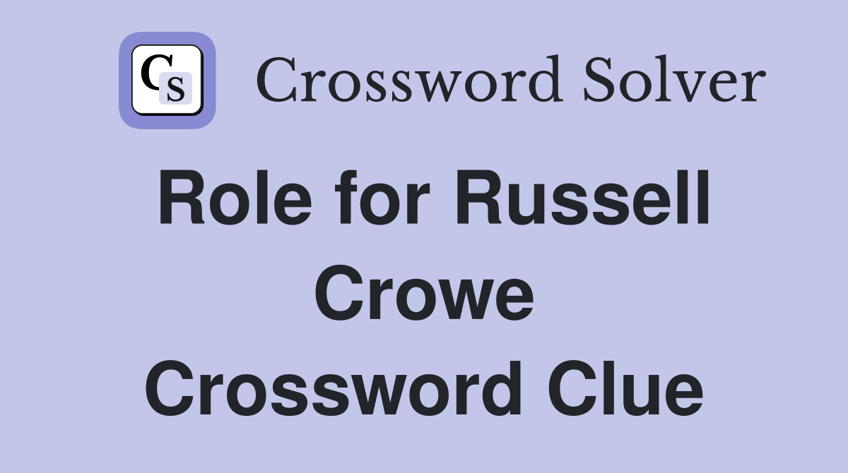 Role for Russell Crowe Crossword Clue