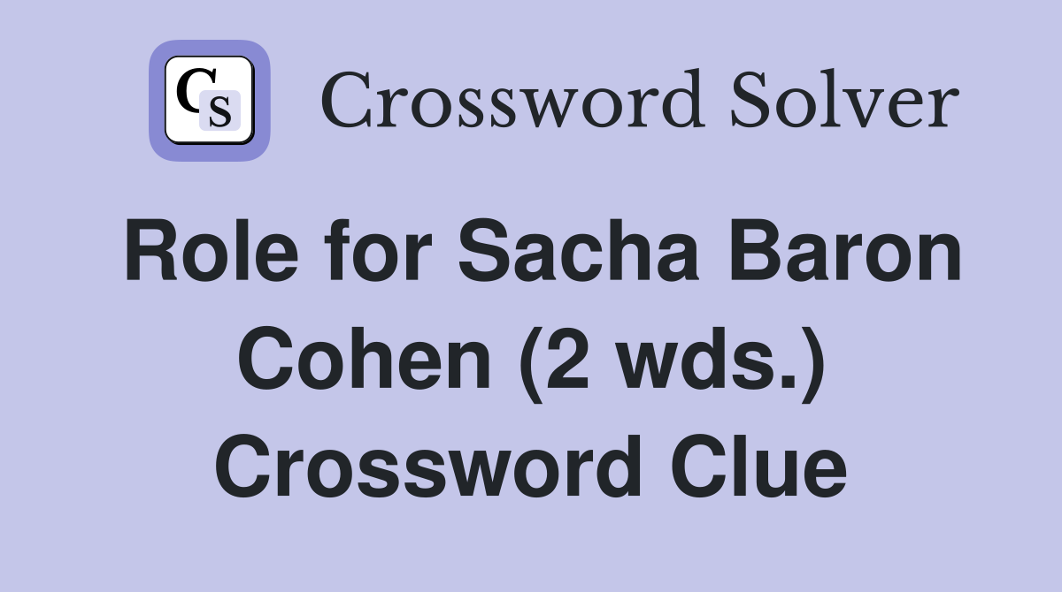 Role for Sacha Baron Cohen (2 wds.) Crossword Clue