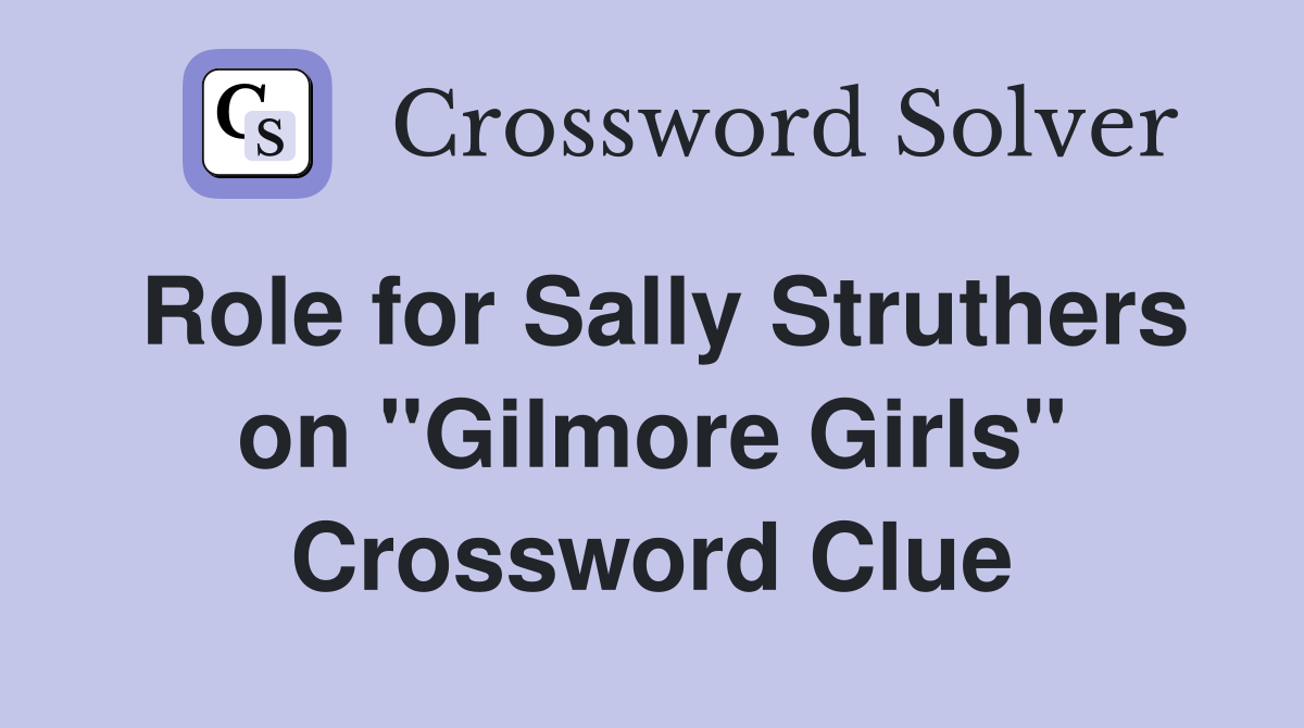 Role for Sally Struthers on "Gilmore Girls" Crossword Clue