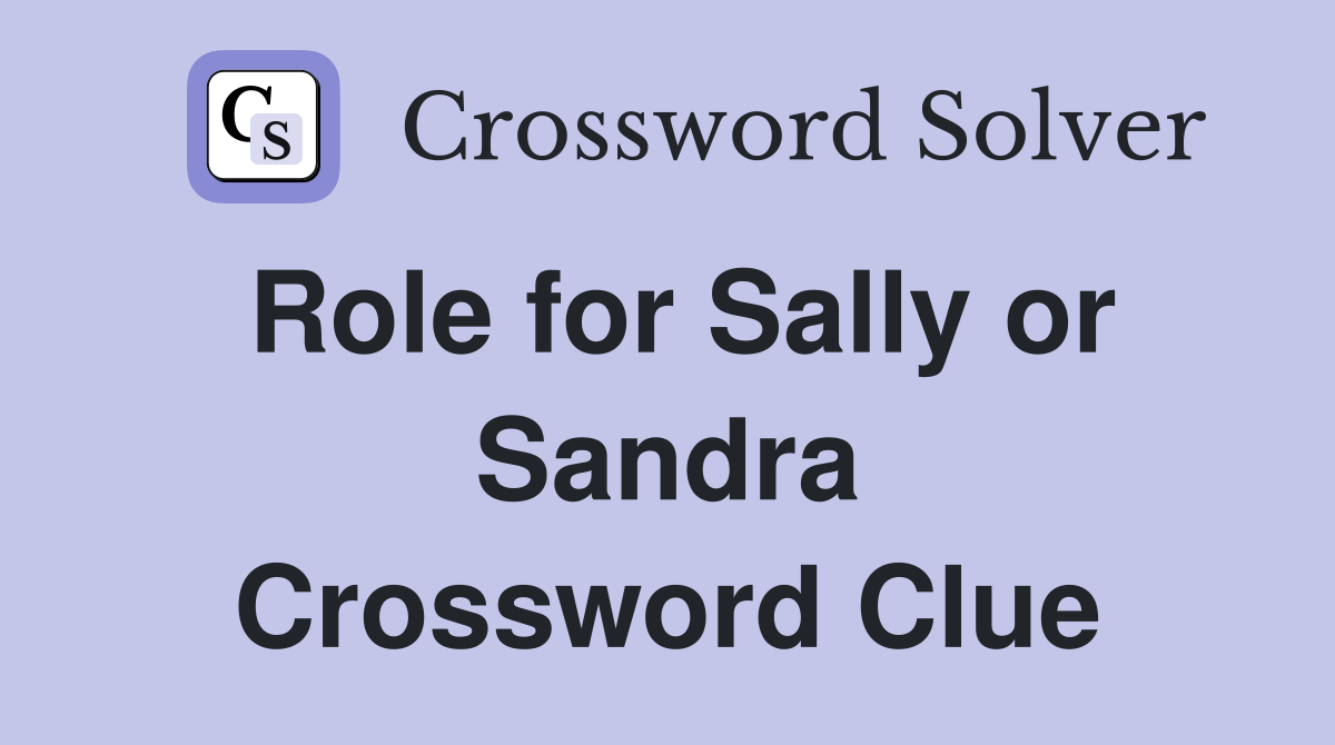 Role for Sally or Sandra Crossword Clue