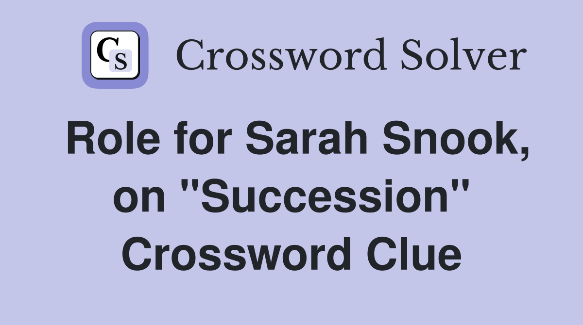 Role for Sarah Snook, on "Succession" Crossword Clue