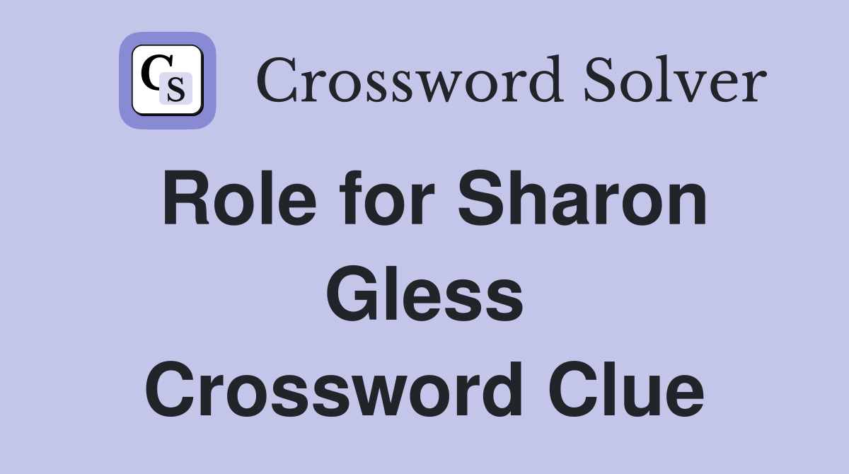 Role for Sharon Gless Crossword Clue