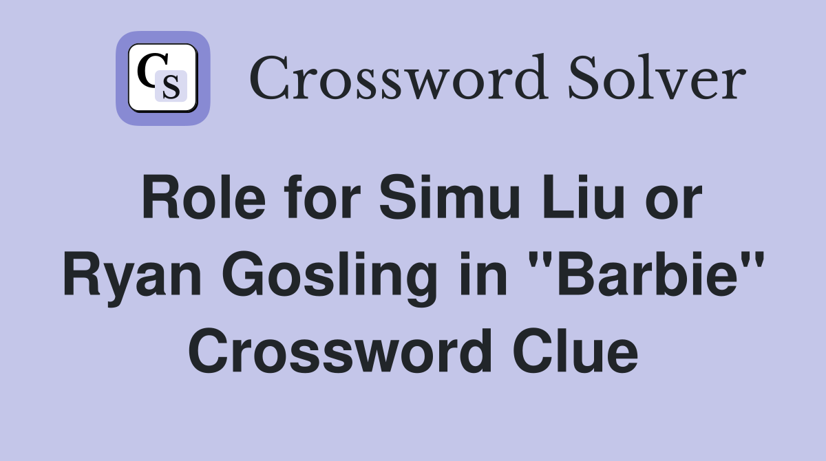 Role for Simu Liu or Ryan Gosling in "Barbie" Crossword Clue