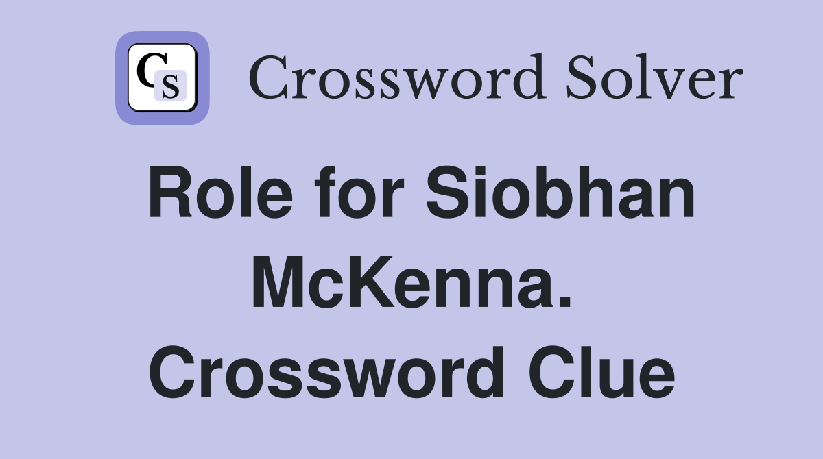Role for Siobhan McKenna. Crossword Clue