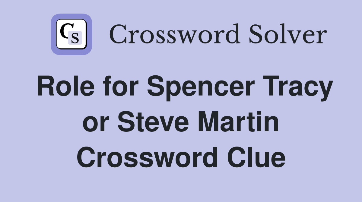 Role for Spencer Tracy or Steve Martin Crossword Clue