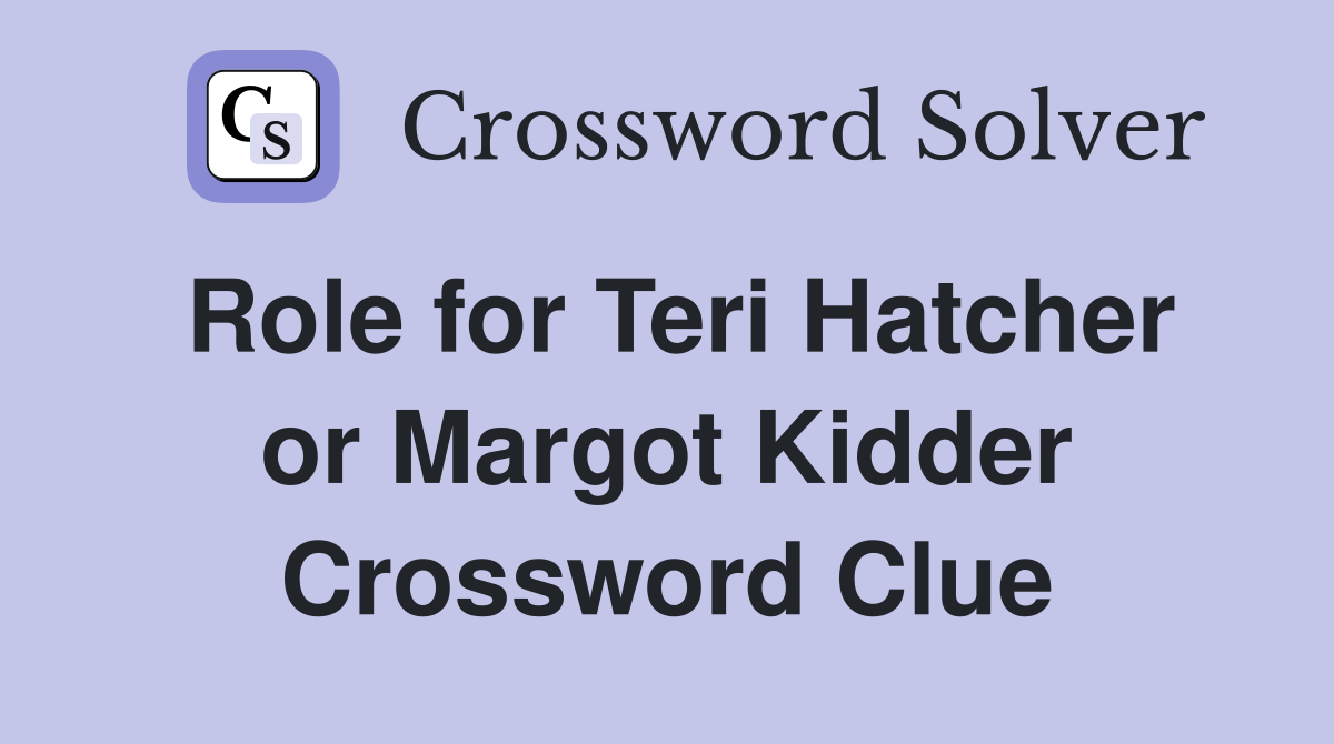 Role for Teri Hatcher or Margot Kidder Crossword Clue