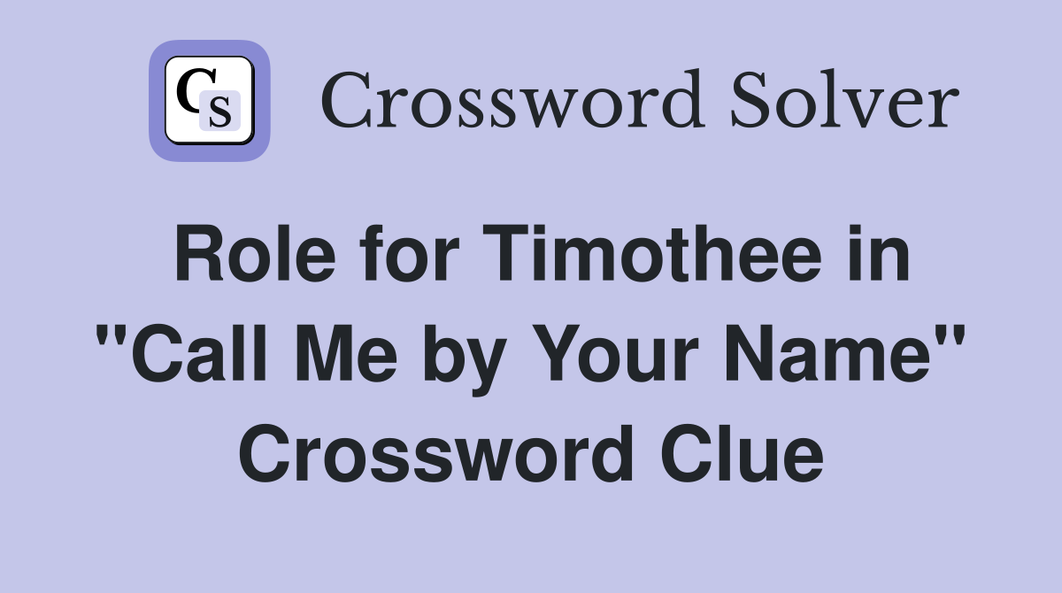 Role for Timothee in "Call Me by Your Name" Crossword Clue