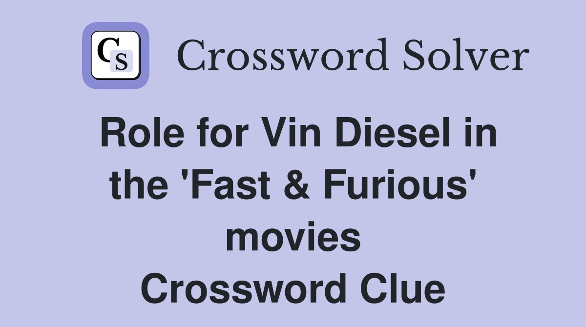 Role for Vin Diesel in the 'Fast & Furious' movies Crossword Clue