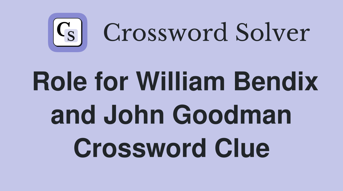 Role for William Bendix and John Goodman Crossword Clue