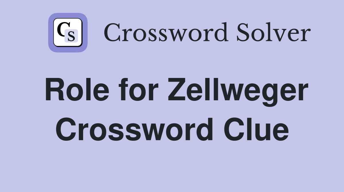 Role for Zellweger Crossword Clue
